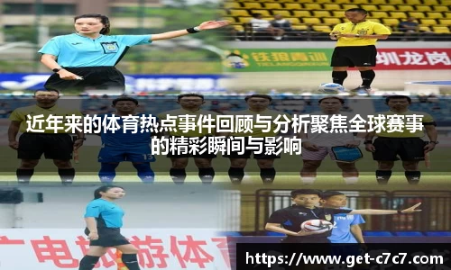 近年来的体育热点事件回顾与分析聚焦全球赛事的精彩瞬间与影响