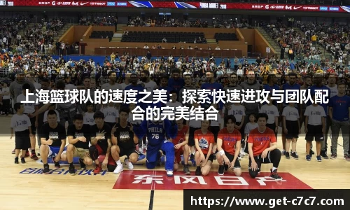 上海篮球队的速度之美：探索快速进攻与团队配合的完美结合